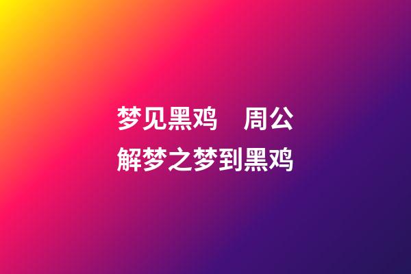 梦见黑鸡　周公解梦之梦到黑鸡